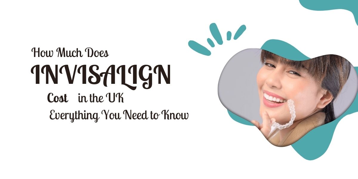 How Much Does Invisalign Cost in the UK Everything You Need to Know
