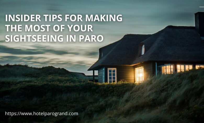 Insider Tips for Making the Most of Your Sightseeing in Paro