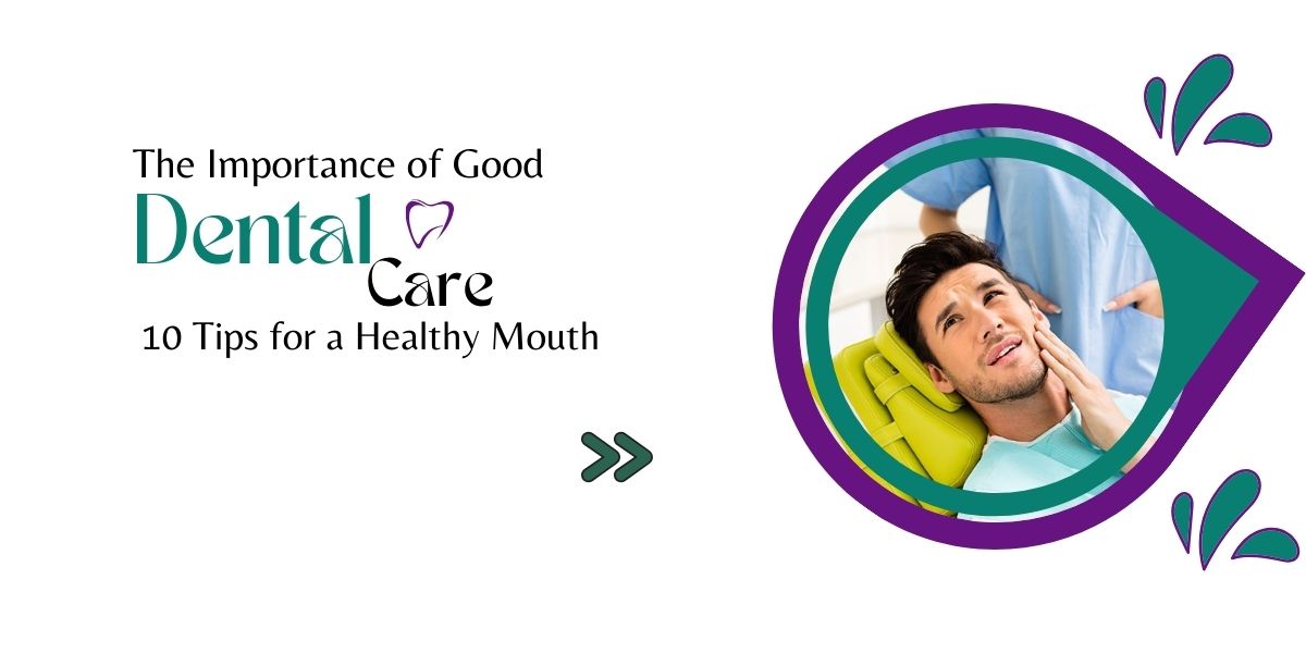 The Importance of Good Dental Care 10 Tips for a Healthy Mouth