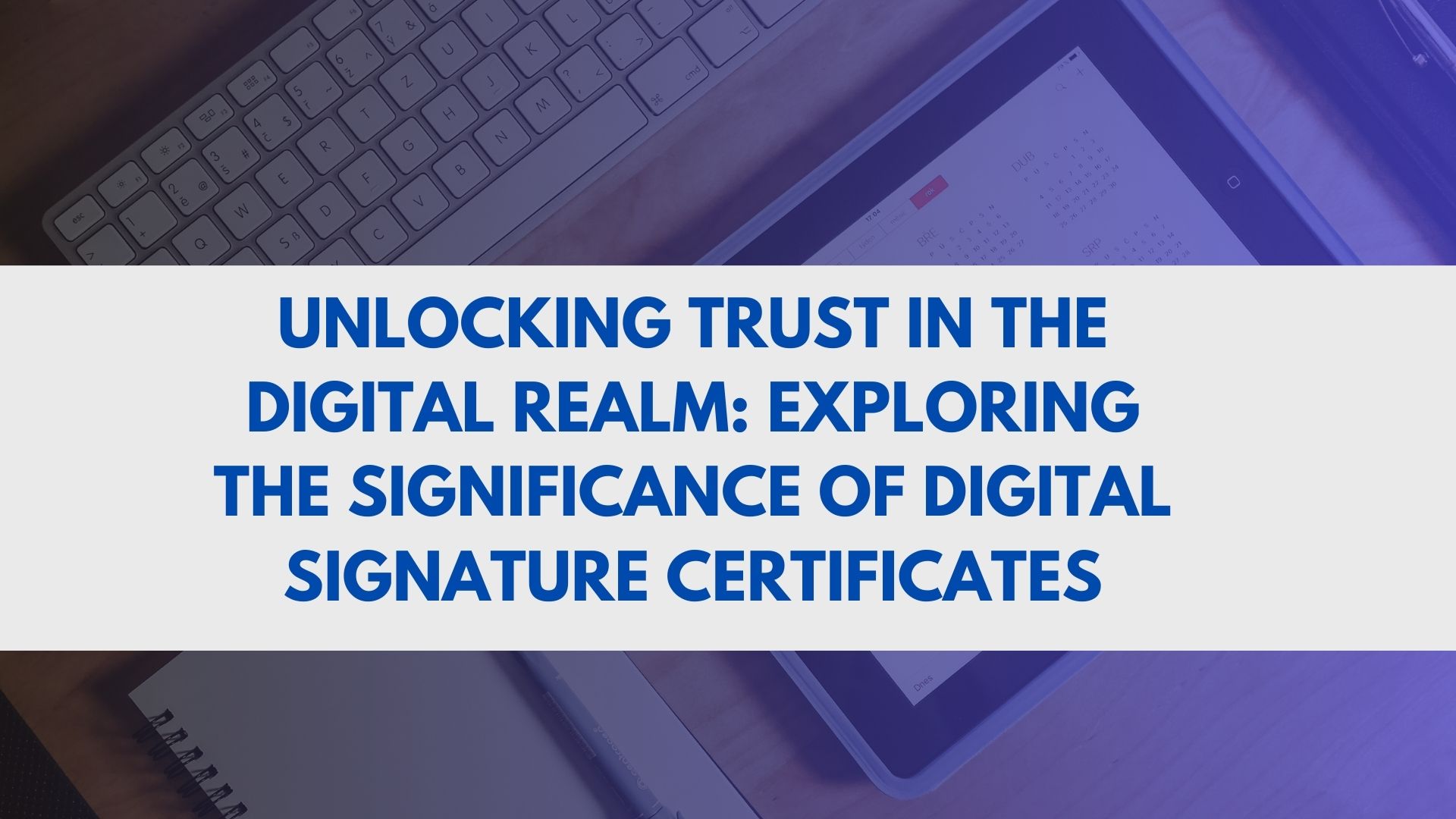 Unlocking Trust in the Digital Realm: Exploring the Significance of Digital Signature Certificates